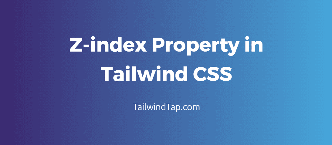 Z-index Property in Tailwind CSS