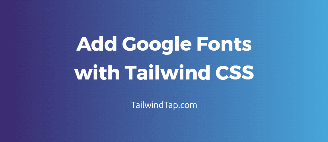 Add Google Fonts with Tailwind CSS - TailwindTap