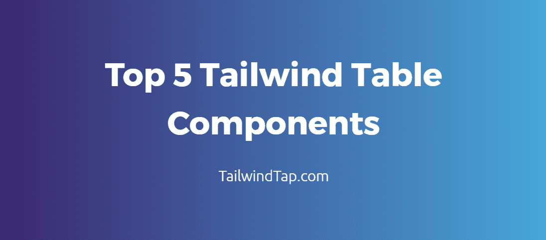 Discover Top 5 Tailwind Table Components - TailwindTap